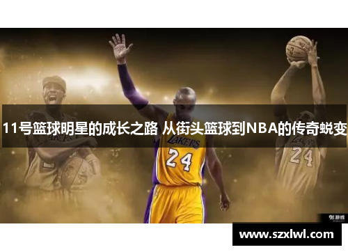11号篮球明星的成长之路 从街头篮球到NBA的传奇蜕变